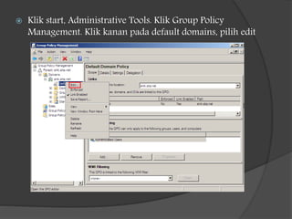  Klik start, Administrative Tools. Klik Group Policy
Management. Klik kanan pada default domains, pilih edit
 
