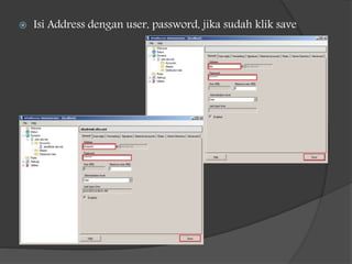  Isi Address dengan user, password, jika sudah klik save
 