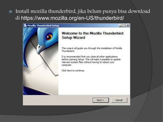  Install mozilla thunderbird, jika belum punya bisa download
di https://www.mozilla.org/en-US/thunderbird/
 