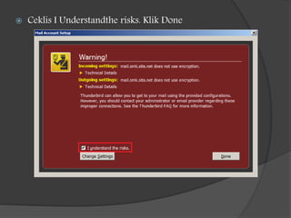  Ceklis I Understandthe risks. Klik Done
 