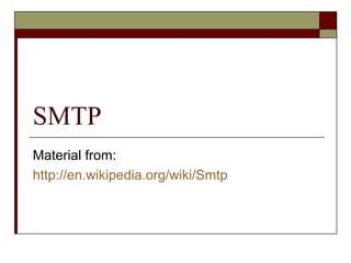 SMTP
Material from:
http://en.wikipedia.org/wiki/Smtp
 