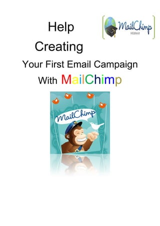 Help
  Creating
Your First Email Campaign
   With   MailChimp
 