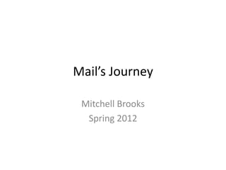 Mail’s Journey

 Mitchell Brooks
  Spring 2012
 