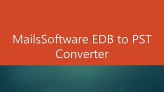 MailsSoftware EDB to PST
Converter
 