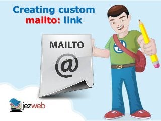 Creating custom
mailto: link
 