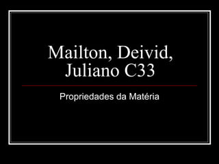 Mailton, Deivid, Juliano C33 Propriedades da Matéria 