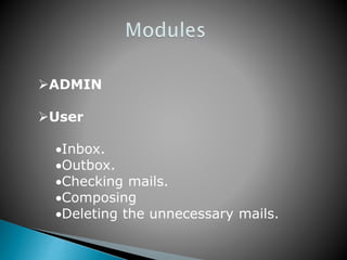 ADMIN
User
Inbox.
Outbox.
Checking mails.
Composing
Deleting the unnecessary mails.
 
