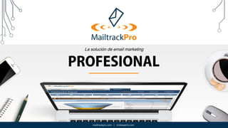mailtrackpro.com | clickexperts.com
La solución de email marketing
PROFESIONAL
mailtrackpro.com | clickexperts.com
 