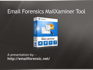 Email Forensics MailXaminer Tool
A presentation by: -
http://emailforensic.net/
 
