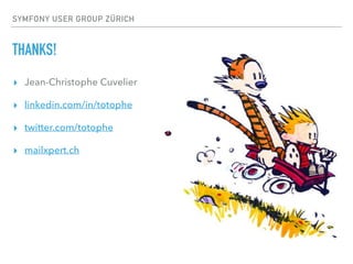 SYMFONY USER GROUP ZÜRICH
THANKS!
▸ Jean-Christophe Cuvelier
▸ linkedin.com/in/totophe
▸ twitter.com/totophe
▸ mailxpert.ch
 