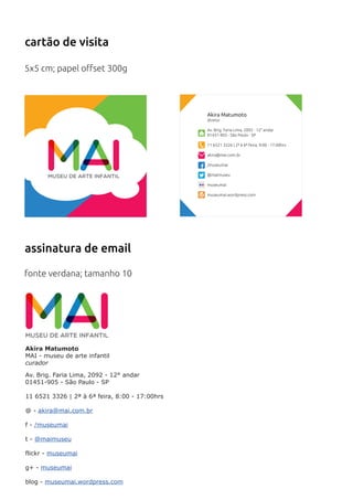 MUSEU DE ARTE INFANTIL
5x5 cm; papel oﬀset 300g
cartão de visita
Akira Matumoto
diretor
Av. Brig. Faria Lima, 2092 - 12° a...