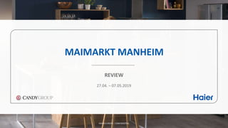 HAIER EUROPE - CONFIDENTIAL
MAIMARKT MANHEIM
REVIEW
27.04. – 07.05.2019
 