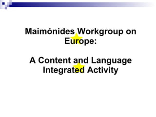 Maimónides Workgroup on Europe: A Content and Language Integrated Activity 