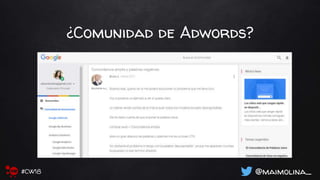 ¿Comunidad de Adwords?
@maimolina_#CW18
 