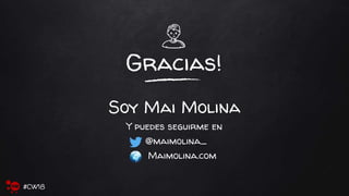 Gracias!
Soy Mai Molina
Y puedes seguirme en
@maimolina_
Maimolina.com
#CW18
 