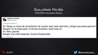 Guillermo Peciña
SEO/SEM Hawkers Group
@maimolina_#CW18
 