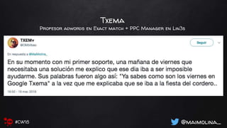 Txema
Profesor adwords en Exact match + PPC Manager en Lin3s
@maimolina_#CW18
 