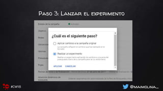 Paso 3: Lanzar el experimento
@maimolina_#CW18
 