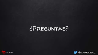 ¿Preguntas?
@maimolina_#CW18
 