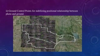 ii) Ground Control Points for stabilizing positional relationship between
photo and ground.
 