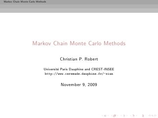Markov Chain Monte Carlo Methods




                     Markov Chain Monte Carlo Methods

                                       Christian P. Robert

                              Universit´ Paris Dauphine and CREST-INSEE
                                       e
                              http://www.ceremade.dauphine.fr/~xian


                                       November 9, 2009
 