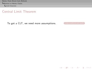 Markov Chain Monte Carlo Methods
  Notions on Markov Chains
     Limit theorems



Central Limit Theorem


      To get a CLT, we need more assumptions.   skip conditions and results
 