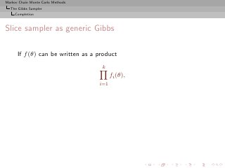 Markov Chain Monte Carlo Methods
  The Gibbs Sampler
     Completion



Slice sampler as generic Gibbs

      If f (θ) can be written as a product
                                    k
                                         fi (θ),
                                   i=1
 