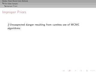 Markov Chain Monte Carlo Methods
  The Gibbs Sampler
     Improper Priors



Improper Priors


        Unsuspected danger resulting from careless use of MCMC
      algorithms:
 
