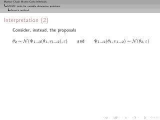 Markov Chain Monte Carlo Methods
  MCMC tools for variable dimension problems
     Green’s method



Interpretation (2)
      Consider, instead, the proposals

      θ2 ∼ N (Ψ1→2 (θ1 , v1→2 ), ε)            and   Ψ1→2 (θ1 , v1→2 ) ∼ N (θ2 , ε)
 