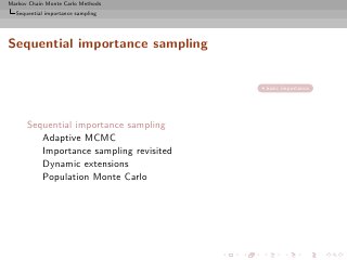 Markov Chain Monte Carlo Methods
  Sequential importance sampling




Sequential importance sampling


                                         basic importance




      Sequential importance sampling
         Adaptive MCMC
         Importance sampling revisited
         Dynamic extensions
         Population Monte Carlo
 