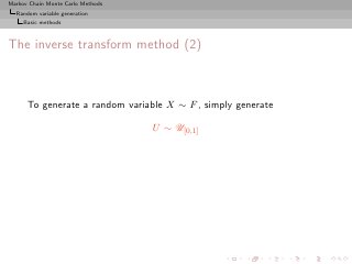 Markov Chain Monte Carlo Methods
  Random variable generation
     Basic methods



The inverse transform method (2)



      To generate a random variable X ∼ F , simply generate

                                   U ∼ U[0,1]
 