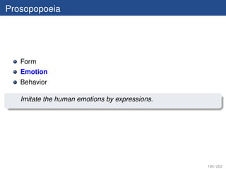 Prosopopoeia




   Form
   Emotion
   Behavior

   Imitate the human emotions by expressions.




                                                100 / 202
 
