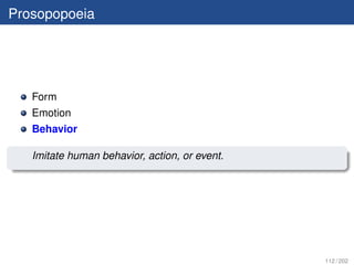 Prosopopoeia




   Form
   Emotion
   Behavior

   Imitate human behavior, action, or event.




                                               112 / 202
 