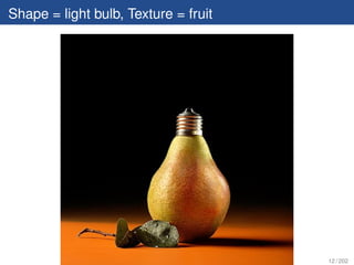 Shape = light bulb, Texture = fruit




                                      12 / 202
 