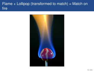 Flame + Lollipop (transformed to match) = Match on
ﬁre




                                                 16 / 202
 