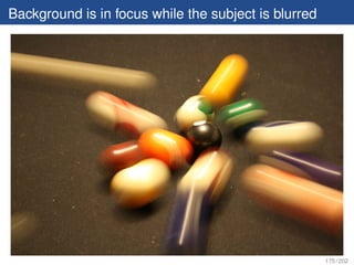 Background is in focus while the subject is blurred




                                                      175 / 202
 