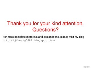 Thank you for your kind attention.
             Questions?
For more complete materials and explanations, please visit my blog
http://jbhuang0604.blogspot.com/




                                                                 202 / 202
 