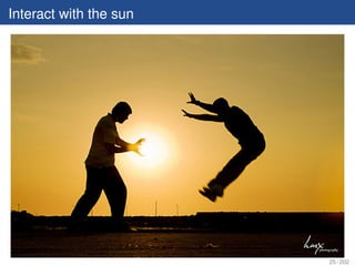 Interact with the sun




                        25 / 202
 