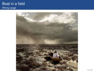 Boat in a ﬁeld
Wrong usage




                 79 / 202
 