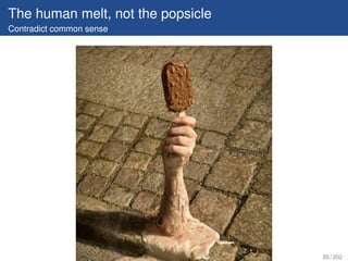 The human melt, not the popsicle
Contradict common sense




                                   85 / 202
 