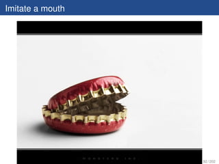 Imitate a mouth




                  92 / 202
 