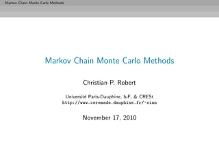 Markov Chain Monte Carlo Methods
Markov Chain Monte Carlo Methods
Christian P. Robert
Universit´e Paris-Dauphine, IuF, & CRESt
http://www.ceremade.dauphine.fr/~xian
November 17, 2010
 