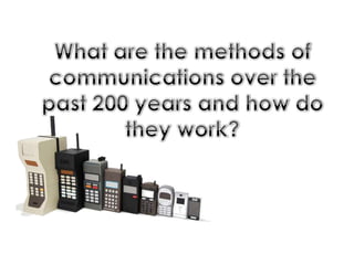 What are the methods of communications over the past 200 years and how do they work? 