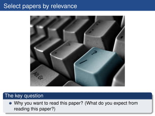 Select papers by relevance




The key question
   Why you want to read this paper? (What do you expect from
   reading this paper?)
 
