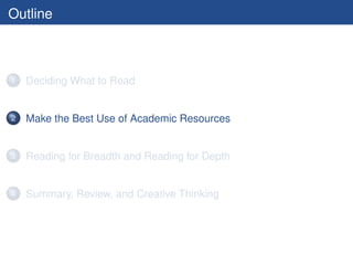 Outline



1   Deciding What to Read


2   Make the Best Use of Academic Resources


3   Reading for Breadth and Reading for Depth


4   Summary, Review, and Creative Thinking
 