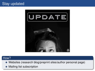 Stay updated




How?
   Websites (research blog/preprint sites/author personal page)
   Mailing list subscription
 