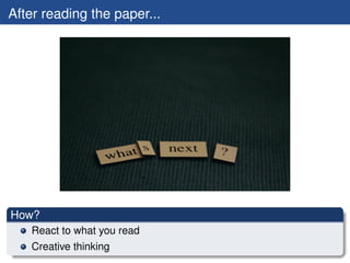 After reading the paper...




How?
   React to what you read
   Creative thinking
 