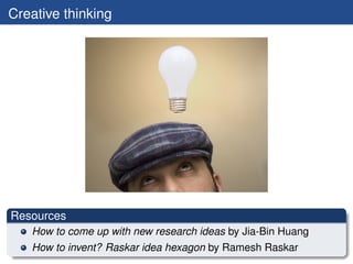 Creative thinking




Resources
   How to come up with new research ideas by Jia-Bin Huang
   How to invent? Raskar idea hexagon by Ramesh Raskar
 