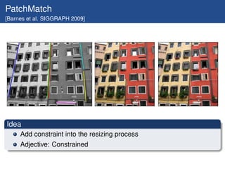 PatchMatch
[Barnes et al. SIGGRAPH 2009]




Idea
     Add constraint into the resizing process
     Adjective: Constrained
 