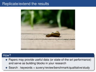 Replicate/extend the results




How?
   Papers may provide useful data (or state-of-the-art performance)
   and serve as ...